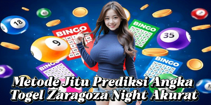 Metode Jitu Prediksi Angka Togel Zaragoza Night Akurat