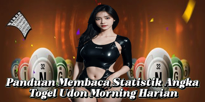 Panduan Membaca Statistik Angka Togel Udon Morning Harian