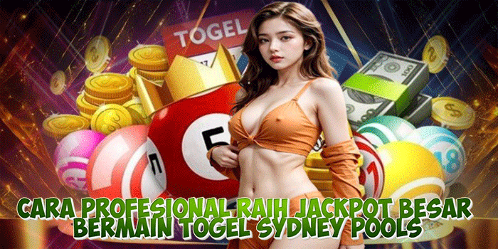 Cara Profesional Raih Jackpot Besar Bermain Togel Sydney Pools