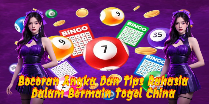Bocoran Angka Dan Tips Rahasia Dalam Bermain Togel China