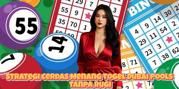 Strategi Cerdas Menang Togel Dubai Pools Tanpa Rugi