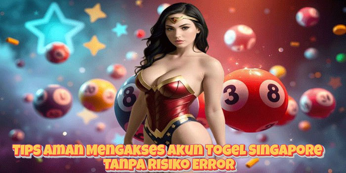 Tips Aman Mengakses Akun Togel Singapore Tanpa Risiko Error