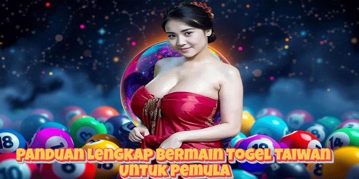 Panduan Lengkap Bermain Togel Taiwan Untuk Pemula