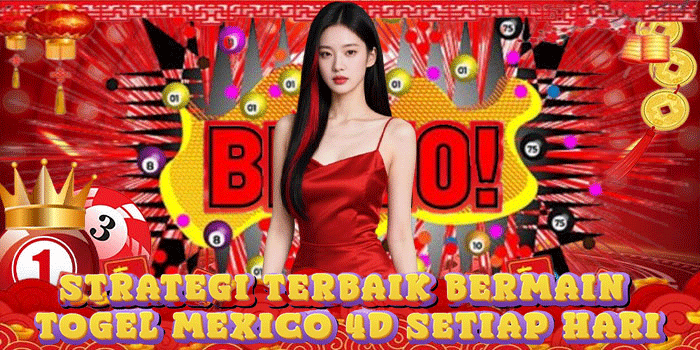 Strategi Terbaik Bermain Togel Mexico 4D Setiap Hari