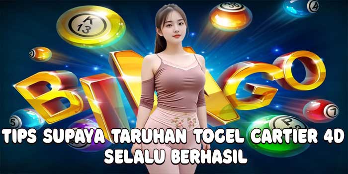 Tips Supaya Taruhan Togel Cartier 4D Selalu Berhasil