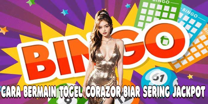 Cara Bermain Togel Corazor Biar Sering Jackpot