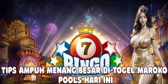Tips Ampuh Menang Besar Di Togel Maroko Pools Hari Ini