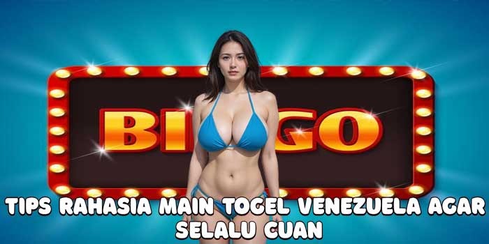 Tips Rahasia Main Togel Venezuela Agar Selalu Cuan