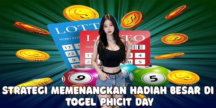 Strategi Memenangkan Hadiah Besar Di Togel Phicit Day