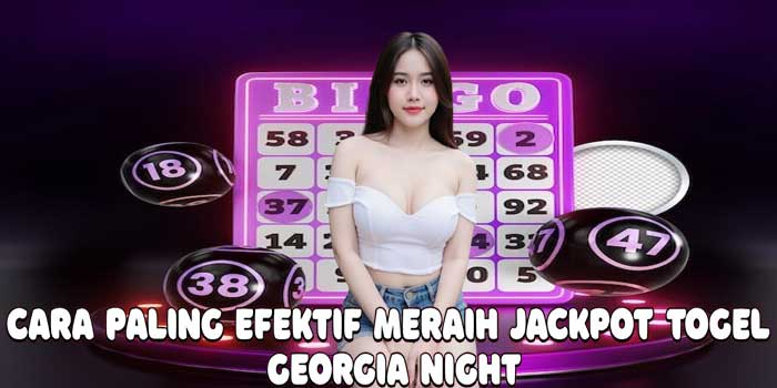 Cara Paling Efektif Meraih Jackpot Togel Georgia Night